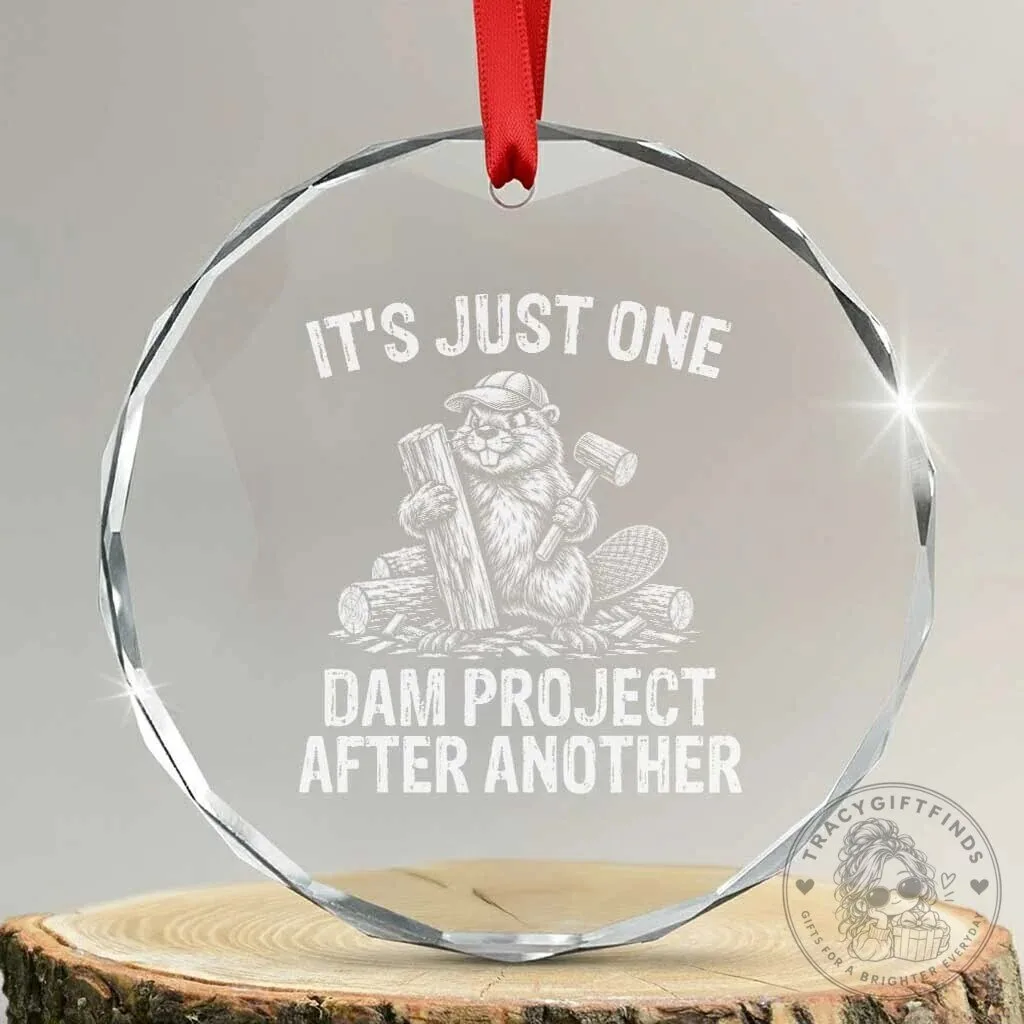 Funny Beaver Carpenter Joke Crystal Glass Ornament It's Just One Dam Project After Another 1 Funny Beaver Carpenter Joke Crystal Glass Ornament It's Just One Dam Project After Another